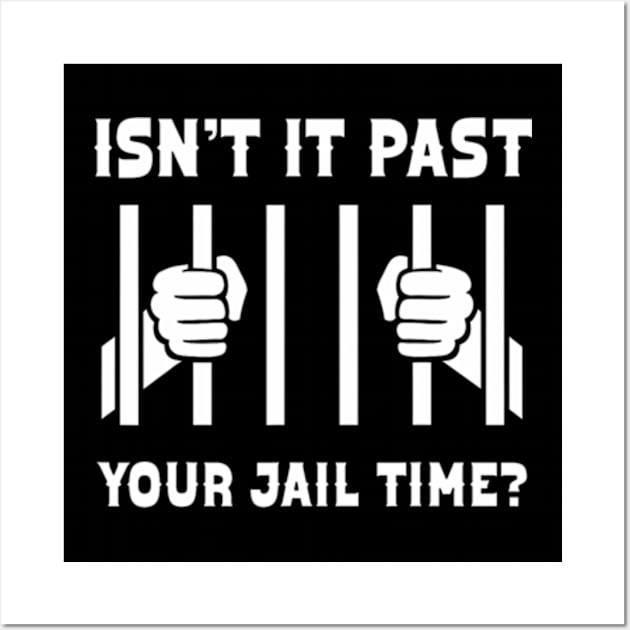 Isn't It Past Your Jail Time Funny Comedy Anti-Trump Quote Wall Art by takiyalevi11